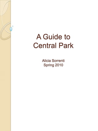 A Guide to Central ParkAlicia SorrentiSpring 2010,[object Object]