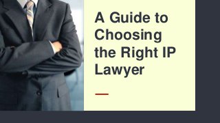 A Guide to
Choosing
the Right IP
Lawyer
 