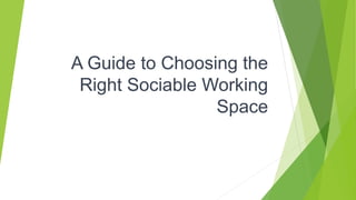 A Guide to Choosing the
Right Sociable Working
Space
 