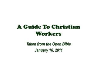 A Guide To Christian Workers Taken from the Open Bible January 16, 2011 