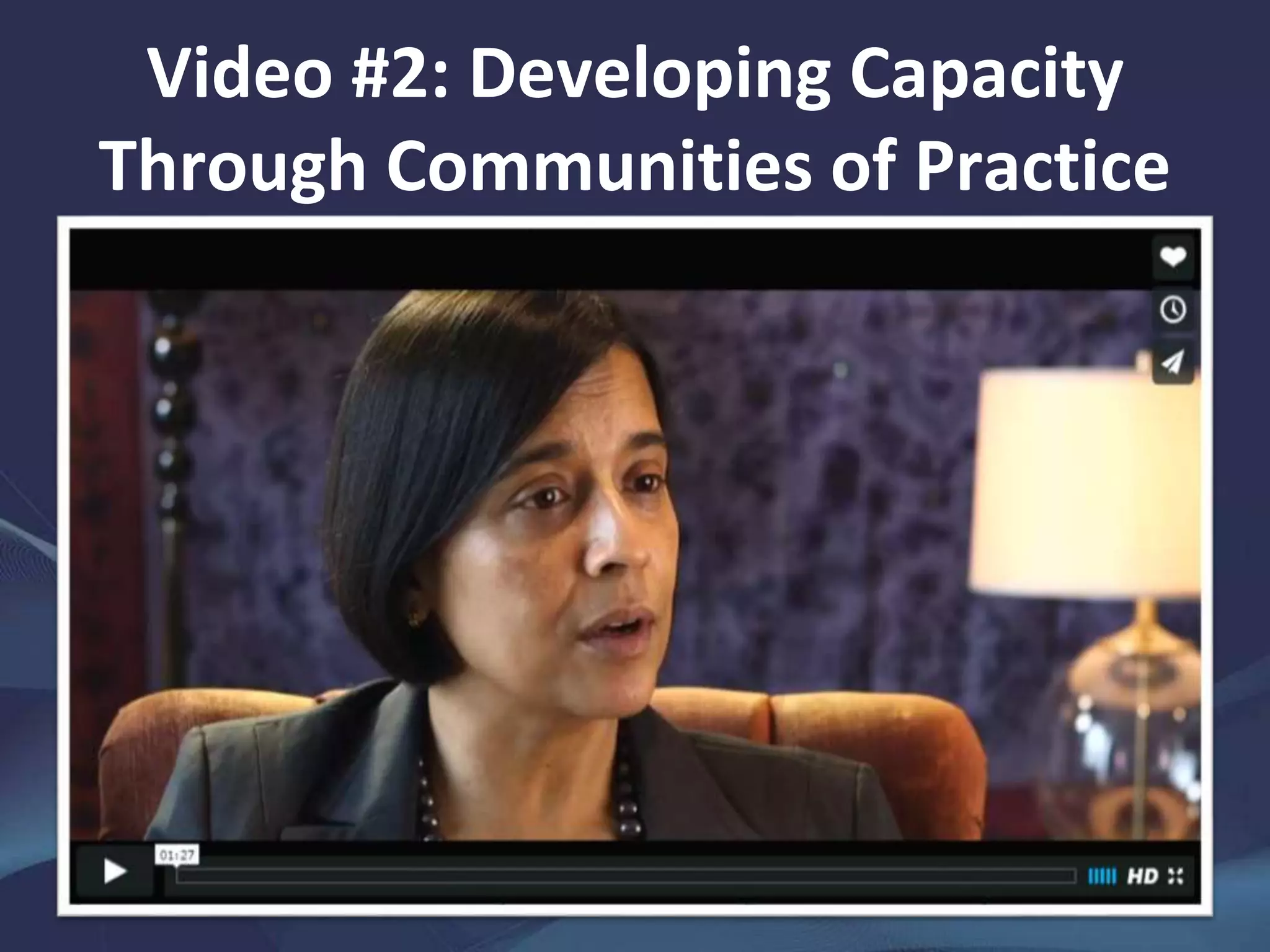 Video #2: Developing Capacity
Through Communities of Practice
 