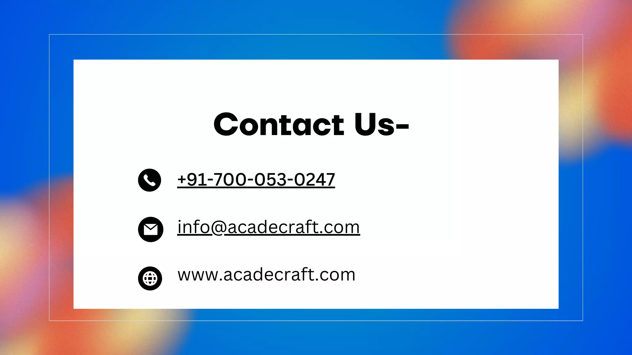 Contact Us-
+91-700-053-0247
info@acadecraft.com
www.acadecraft.com
 