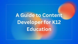 A Guide to Content
Developer for K12
Education
 