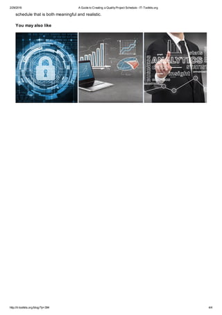 2/29/2016 A Guide to Creating a QualityProject Schedule - IT-Toolkits.org
http://it-toolkits.org/blog/?p=394 4/4
schedule that is both meaningful and realistic.
You may also like
 