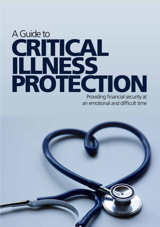 A Guide to
CRITICAL
ILLNESS
PROTECTION     Providing financial security at
             an emotional and difficult time
 