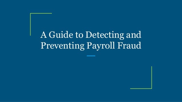 A Guide to Detecting and
Preventing Payroll Fraud
 