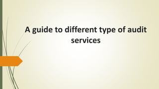 A guide to different type of audit
services
 