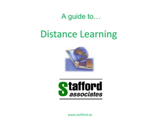 Distance Learning www.stafford.ae A guide to… 