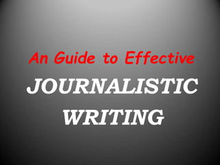 An Guide to Effective
JOURNALISTIC
WRITING
 