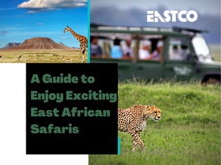 A Guide to
Enjoy Exciting
East African
Safaris
 