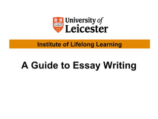 A Guide to Essay Writing
Institute of Lifelong Learning
 