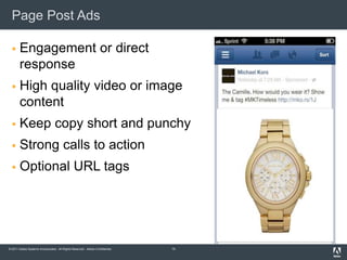 Page Post Ads

      Engagement or direct
       response
      High quality video or image
       content
      Keep copy short and punchy
      Strong calls to action
      Optional URL tags




© 2011 Adobe Systems Incorporated. All Rights Reserved. Adobe Confidential.   14
 
