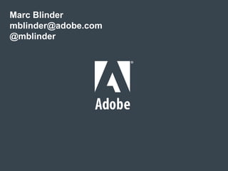 Marc Blinder
    mblinder@adobe.com
    @mblinder




© 2011 Adobe Systems Incorporated. All Rights Reserved. Adobe Confidential.
 