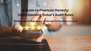 A Guide to Financial Honesty:
Understanding Dubai's Audit Rules
Navigating the Regulatory Landscape for Business Success
 