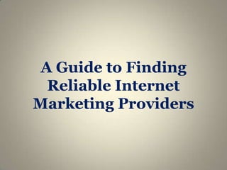 A Guide to Finding
  Reliable Internet
Marketing Providers
 