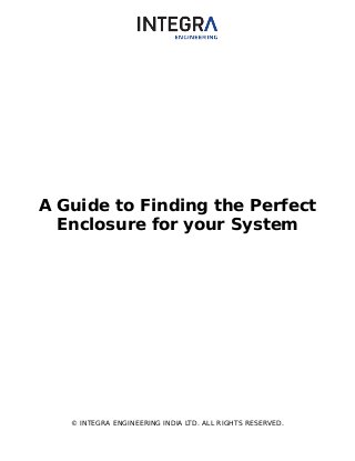 A Guide to Finding the Perfect
Enclosure for your System
© INTEGRA ENGINEERING INDIA LTD. ALL RIGHTS RESERVED.
 