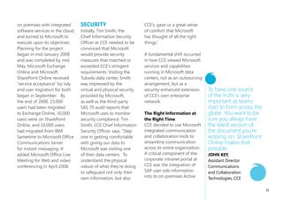 SituAtion                        Coca-Cola Enterprises faces    CEO John Brock and CIO Esat
Coca-Cola Enterprises            strong competition from        Sezer agreed that in order to
(NYSE: “CCE”) is the world’s     other beverage companies       evolve the company culture
largest marketer, producer,      and needed a way to work       and improve customer
and distributor of Coca-         more effectively with its      relationships at CCE, the
Cola products. Coca-Cola         customers and partners. This   leadership team needed the
Enterprises’ growing             required innovation and a      ability to communicate with
product portfolio includes       new way of communicating       all CCE employees, especially
the world’s greatest brands      within the corporation. In     those managing day-to-day
and beverages which it           2008, CCE acknowledged that    operations in the field. Most
delivers with the industry’s     its current communications     of the diverse CCE personnel
most effective marketplace       platforms were no longer       work in a distributed manner.
execution. Today, it serves      enabling the innovation and    Employees in manufacturing
419 million consumers,           collaboration required to      facilities had limited access   Our CEO challenged
throughout North America,        take it to the next level to   to the corporate network.       us to find better ways
the U.S. Virgin Islands, other   compete in an increasingly     Its mobile, customer-facing     to connect all of our
Caribbean islands, Belgium,      demanding economic             employees, who are on the       employees…. SharePoint
France, Great Britain,           environment.                   front line, making sales and    Online addressed those
Luxembourg, Monaco, and                                         positioning the CCE products    challenges and helped
the Netherlands. It employs      CCE required a centralized     in store environments,          us launch from a legacy
approximately 72,000 people      platform on which to           also lacked convenient          infrastructure to a
and operates 431 facilities,     promote the company’s          access to company               solution which provided
55,000 vehicles, and 2.4         initiatives. Its messaging     content. Additionally, CCE      better business value to
million coolers, vending         was based largely around       needed to drive action and      all of our people.
machines, and beverage           e-mail, which was unable       information to all employees    keVin flowerS,
dispensers.                      to reach its largely mobile    in its business by role.        Director of Enabling
                                 workforce. Chairman and        CCE’s infrastructure did        Technologies, CCE

                                                                                                                           37
 