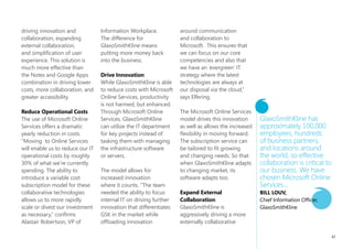 SituAtion                          After an internal                Solution
In 2001, after the merger          strategic review in 2007,        GlaxoSmithKline evaluated
of GlaxoWellcome and               GlaxoSmithKline recognized       a number of data points
SmithKline Beecham,                several points of needed         before making a decision.
GlaxoSmithKline had to             improvement: the ability to      “The team reviewed, in
integrate two complex              collaborate with external        detail, what services were
IT systems. In order to            partners, effectiveness at       being offered at what service
successfully make this             supporting growing markets       levels around the globe, how
merger, they chose the Notes       outside of the UK and USA,       our existing technologies
platform SmithKline had            a requirement to move away       were used as application
strongly invested in over the      from customized solutions,       platforms,” says Ingo Elfering,
Exchange platform Glaxo            and a decrease in the            VP of Information Technology
utilized. This provided a single   operating and investment         Strategy, GlaxoSmithKline,
communications channel             costs. The review also noticed   “and how the various tools
and B2E platform across the        that the current Notes           worked together to create
global company. By using           platforms were reaching their    an integrated collaboration
several in-house developed         refresh cycles, necessitating    environment now and in
solutions, GlaxoSmithKline         action and renewed               the future.” GlaxoSmithKline
supported collaboration            investment for the next          conducted several user            We wanted to build
and Lotus Notes Sametime           three years. To research their   studies, but the focus            the business case first
for instant messaging. In          options, GlaxoSmithKline         wasn’t just on the present.       so that it would really
conjunction with the Lotus         constructed a cross-functional   The future of changing            be a slam dunk in the
Notes and Domino system,           team of representatives          pharmaceutical user profiles,     approval process
GlaxoSmithKline also used          from the various global IT       devices, and software was         Bill louV,
Google’s Postini mail filtering    organizations, partners in       also a strong factor.             Chief Information Officer,
service.                           the business units, and major                                      GlaxoSmithKline
                                   growth markets.

                                                                                                                                   45
 