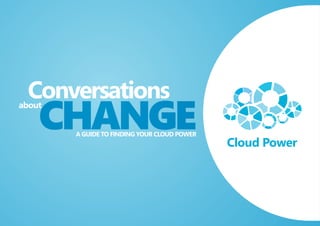 Conversations
    CHANGE
about


        A Guide to findinG your Cloud Power
 