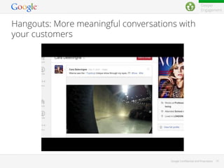 Deeper
Engagement

Hangouts: More meaningful conversations with
your customers

Google Conﬁdential and Proprietary

15

 