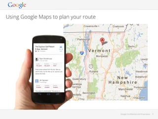 Using Google Maps to plan your route

Google Conﬁdential and Proprietary

5

 