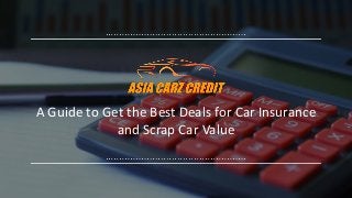 A Guide to Get the Best Deals for Car Insurance
and Scrap Car Value
 