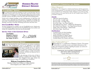 HANDBAG-RELATED                            MARGARET’S CREDENTIALS                                      AND        AWARDS
                                           SPECIALTY SERVICES                        About Margaret’s
                                                                                     Established in 1953, Margaret’s is a family-owned business with four generations
 CLEANBYMAIL® SERVICE                                                                of dry cleaning experience. As the premier dry cleaner in Southern California and
                                                                                     service provider for over 100 garment retailers. Margaret’s is one of the top three
T   rue couture-level custom dry cleaning is as close as your front door. Join our
    family of clients from across the nation who enjoy door-to-door couture
cleaning services. At Margaret’s, our fully-equipped shipping department has the
                                                                                     couture cleaners in the nation and the only Five Star Certified Couture Cleaner™
                                                                                     in Southern California.
materials, resources and skill to ensure that your order arrives looking perfect.    Awards
Articles such as designer handbags, couture wedding gowns, St. John knits, silk       2008 DLI Award of Excellence
neckties, scarves, and leather & suede garments, are examples of packages that        Best of La Jolla – La Jolla Light
arrive daily. CleanByMail handles general cleaning, difficult stain removal, knit     Best of La Jolla – LJ Village News
blocking, reweaving, re-knitting, refinishing, preservation and much more.
                                                                                      Best of San Diego – San Diego Magazine
HOW CLEANBYMAIL® WORKS                                                                Most Influential Dry Cleaner – Methods for Management
No prior arrangements are needed to use our CleanByMail service. Simply print         Best Family Owned Business – San Diego Business Journal
out a CleanByMail request form from the CleanByMail page of our website, and          People’s Choice Award Winner – Bridal Insider
include the completed form with your item for processing.                             Best Of San Diego – BestOf.com
                                                                                     Certifications
SHIP ALL ITEMS      TO   OUR CORPORATE OFFICE:
                                                                                      Certified Cleaner for Kale Handbags
         CleanByMail                                                                  5-Star Certified Couture Cleaner
         Margaret’s Cleaners                                                          Award of Excellence & Master Spotter
         5150 Convoy Street                                                           Certified Environmental Dry Cleaner
         San Diego, CA 92111                                                          Certified Master Dry Cleaner, and more...


 WEBCAM CONSULTATION SERVICE                                                         About FashionableCare™

M     argaret’s has launched the nation’s first garment care webcam consultation
      service. This complimentary service is an addendum to our already
                                    popular CleanByMail service. The webcam
                                                                                     F   ashionableCareTM is a publication of Margaret’s Cleaners. The purpose
                                                                                         of this effort is to provide accurate and needed information to the
                                                                                     public and retail garment industry regarding the proper care and use of
                                    now makes it possible for you to show an         high fashion garments and handbags.
                                    item to a garment consultant, who will assess
                                    the problem, discuss a remedy and provide                           To subscribe for a free E-mail delivery of FashionableCare™
                                    an estimate...all before you ship your item to                              please visit our website, www.margarets.com
                                    us for service.                                                                 Copyright ©2009 Margaret’s Dry Cleaning, Inc.
                                  To take advantage of this service, all that is
                                  needed is a computer with a webcam. A link
                                  from Margaret’s home page initiates the
contact with the webcam to begin your complimentary consultation.
                   Webcam Consultation Hours:
           Monday–Friday from 8:00am to 3:30pm (Pacific)                             This publication is designed to provide informative material to its readers. It is distributed with the understanding that
                                                                                     it does not constitute legal or other professional advice. Although the published material will hopefully be useful to the
               www.margarets.com • (866) 454-2375                                    readers, neither we nor any other party will assume liability for loss or damage as a result of reliance on this material.



FashionableCare™                                                     Summer 2009     FashionableCare™                                                                                      Summer 2009
 