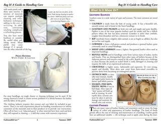 Bag It! A Guide to Handbag Care                                   www.margarets.com                 www.margarets.com                   Bag It! A Guide to Handbag Care
with suede panels and a
shiny satin interior. A                                  Leather dye bled into the fabric of this
                                                                                                     WHAT IS IT MADE OF?
mixture of materials                                    white Prada during cleaning by another      LEATHERS SOURCES
can require multiple                                    dry cleaner. Additional photos and com-
cleaning and refur-                                          plete story on our purse blog at       Leathers come in a wide variety of types and textures. The most common are noted
bishment techniques,                                         pursecleaning.blogspot.com.            below.
adding to the cost of                                                                PURSE
                                                                                                    • CALFSKIN is made from the hide of young cattle. It has a beautiful soft,
ser vicing. In addi-                                                                 BLOG             smooth texture and is found in the finest handbags.
tion,      contrasting
stitching complicates                                                                               • GOATSKIN AND PIGSKIN are both very soft and supple and quite durable.
a refinishing process.                                                                                Pigskin is one of the most popular leathers used for suedes and has a follicle
                                                                                                      pattern where the hair has been removed. Goatskin is softer than cowhide,
You also have metal                                                                                   tougher than sheepskin and has a distinctive texture in its finish.
hardware to consider.                                                                               • KIP (steerhide) from a slightly older animal, is not as fragile as calfskin, but also
Be careful when pol-                                                                                  not as fine and supple.
ishing metal. Metal
polish may cause                               BEFORE                                               • COWHIDE is from a full-grown animal and produces a grained leather, quite
damage if it spreads                                                                                  commonly used in casual handbags.
into the other materials of the bag.                                                                • SHEEP AND LAMBSKIN create a lighter, fine-grained leather often used in
                                                                                                      imported handbags.
                                                                                                    • REPTILE SKINS used in handbags come from various types of snakes, turtles
            PRADA HANDBAG
         WHITE FABRIC & LEATHER                                                                       and lizards. They are distinguished from other types of leathers because of the
                                                                                                      elaborate patterns and textures created by the scales. Reptile skins are a challenge
                                                                                                      to clean because the pearly or scaled finish is easily damaged in cleaning and
                                                                                                      requires the skills of an experienced technician.
                                                                                                    • CROCODILE is highly exotic, fashionable and expensive. It’s very strong,
                                                                                                      supple and durable. Most skins now come from farm-raised crocodiles to
                                                                                                      prevent them from becoming an endangered species.
                                                                                                    • OSTRICH SKIN is a natu-                                  MILDEW & STAIN ON END OF
                                                                                                      rally water-resistant, durable                             DYED LEATHER JUICY BAG
                                                                                                      and supple leather known for its
                                                                                                      distinct quill follicle patterns.
                                                                                                    • EELSKIN, FISH SKIN,
                                                                                                      EXOTIC SKINS: If not in
                                       AFTER
                                                                                                      bad shape, these types of
                                                                                                      “skin” purses will hold up
                                                                                                      well in cleaning. As with
For most handbags, no single cleaner or cleaning technique can be used. If the                        reptile skins, extreme care
wrong chemical is used, it creates serious problems if it bleeds between the leather                  must be taken to prevent
and the fabric of the purse.                                                                          damage and maintain the
                                                                                                      overall color and texture.        BEFORE       PURSE



The clothing industry requires that content and care labels be included in gar-                                                                      BLOG                          AFTER
ments. There is no such requirement placed on handbag manufacturers to inform                       LEATHER FINISHES
consumers of the materials used in their products or to provide care instructions.
Often all we have is an “educated guess” at what materials have been used and how                   T   here are many types of leather finishes and treatments used to create the huge
                                                                                                        variety of colors and appearances of leather handbags. The kind of finish
                                                                                                    greatly affects the ease of cleaning and maintenance of a handbag. Leather goods
they will respond to cleaning — a skill that comes with extensive experience.
                                                                                                    have an additional variable — the technique used to apply color during the man-

FashionableCare™                          4                               Summer 2009               FashionableCare™                          5                            Summer 2009
 