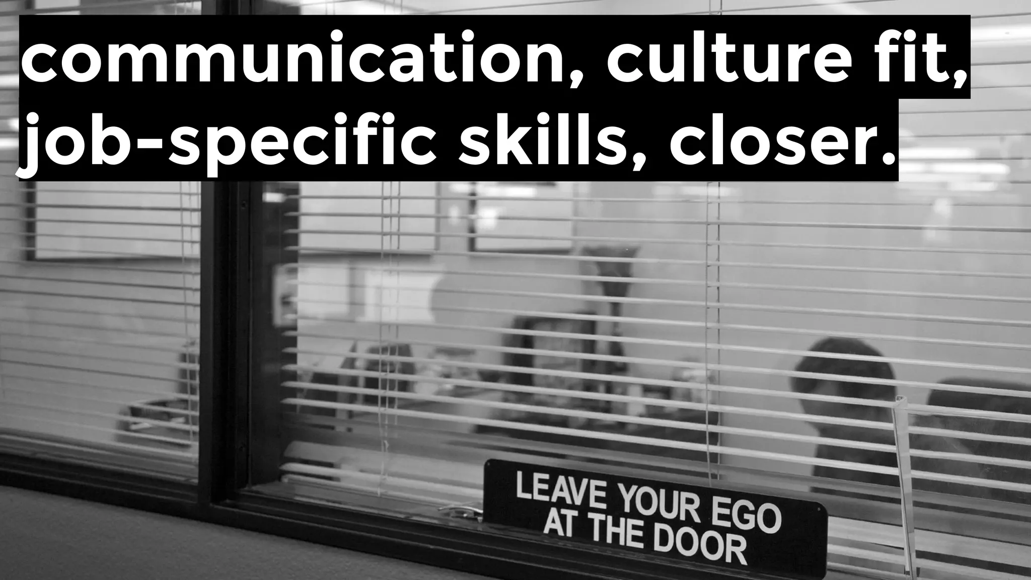 communication, culture fit,
job-specific skills, closer.
 