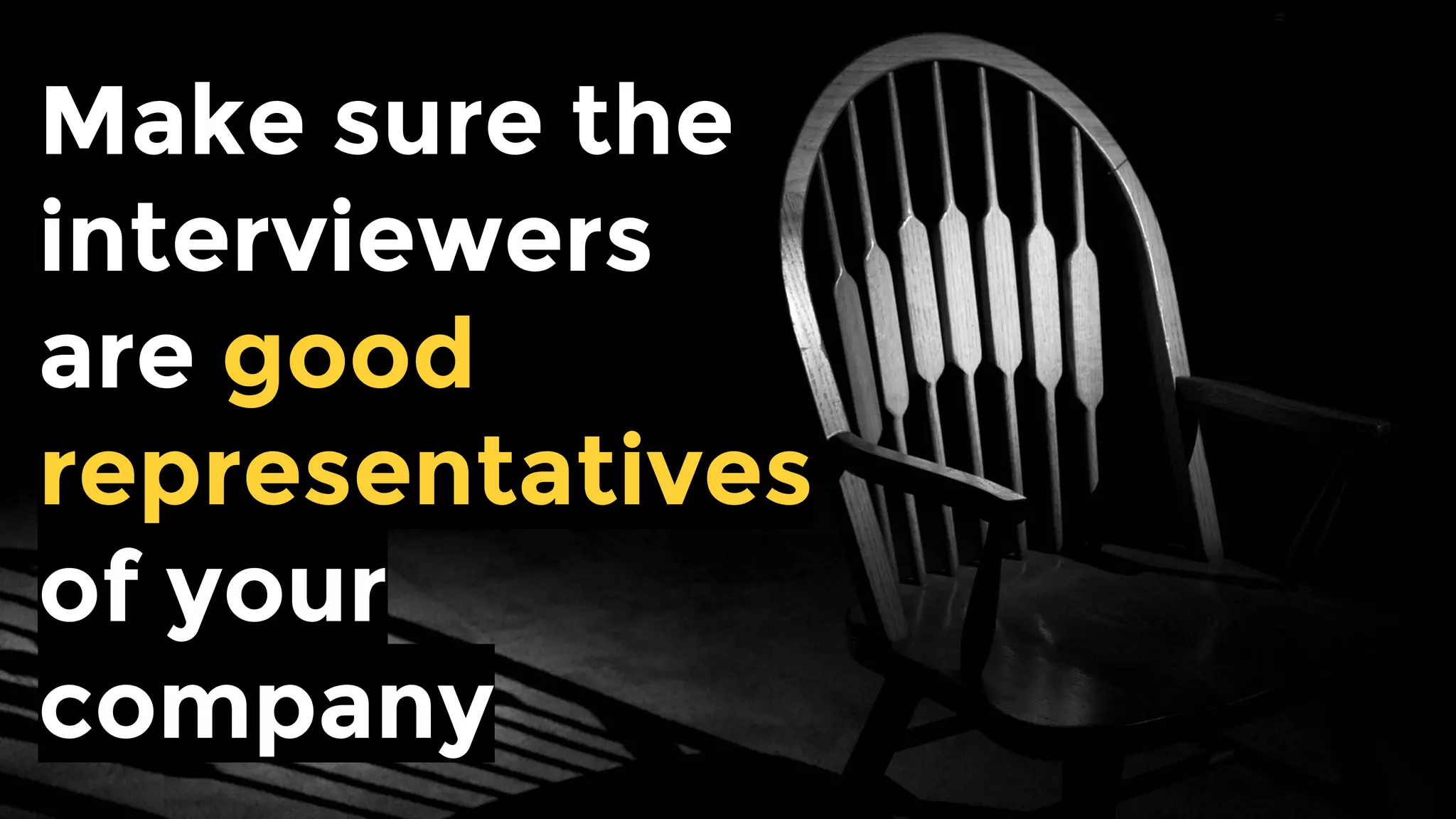Make sure the
interviewers
are good
representatives
of your company
 
