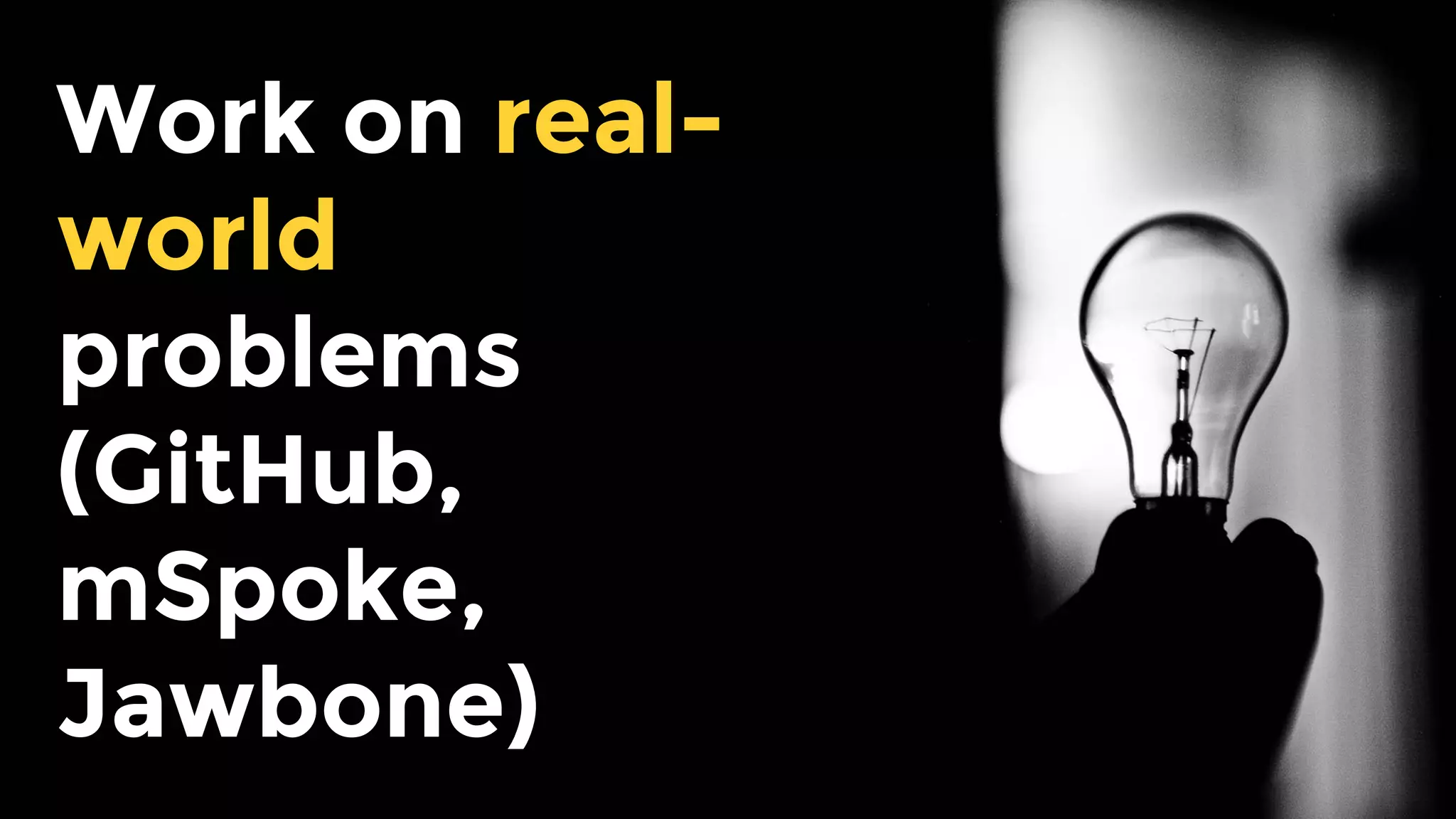 Work on real-
world problems
(GitHub,
Jawbone)
 