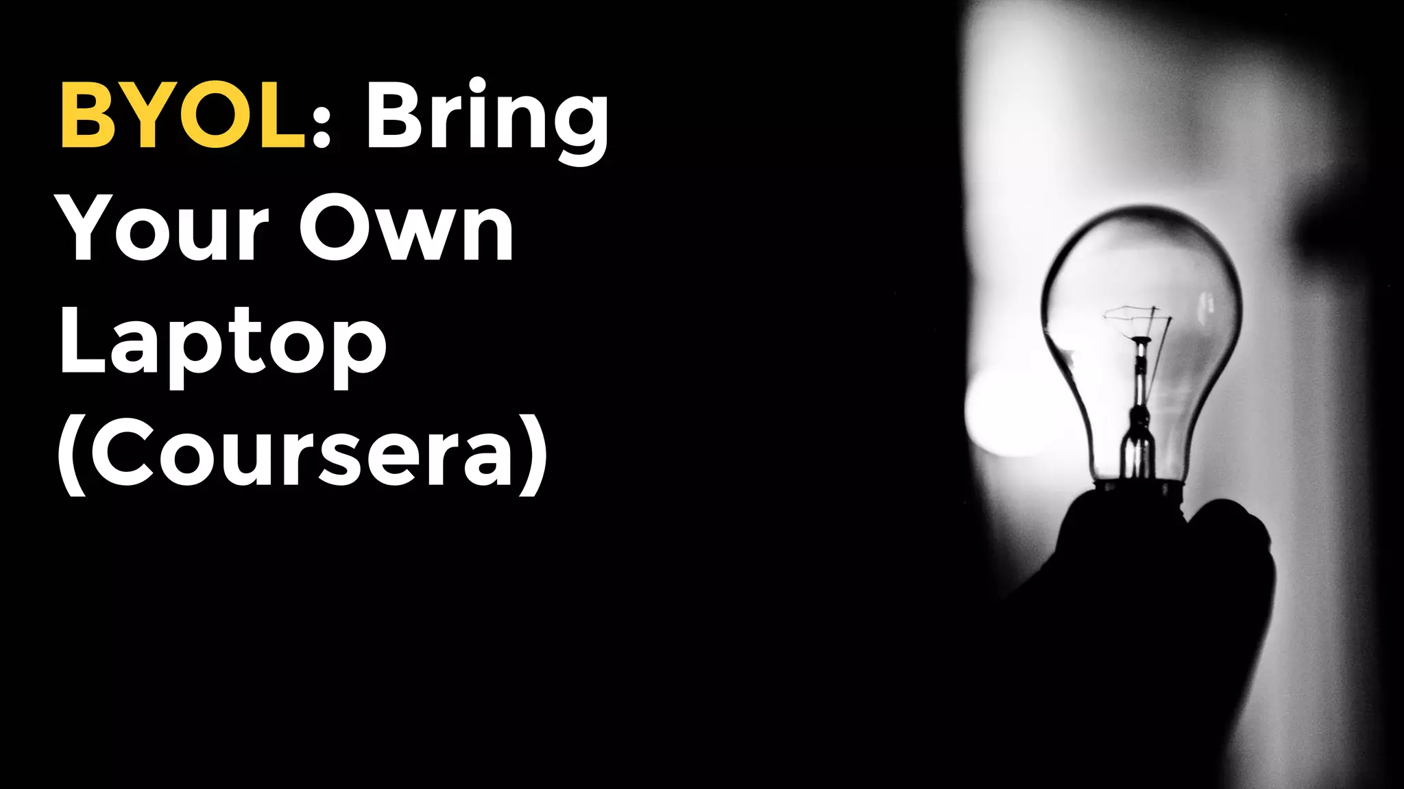 BYOL: Bring
Your Own
Laptop
(Coursera)
 