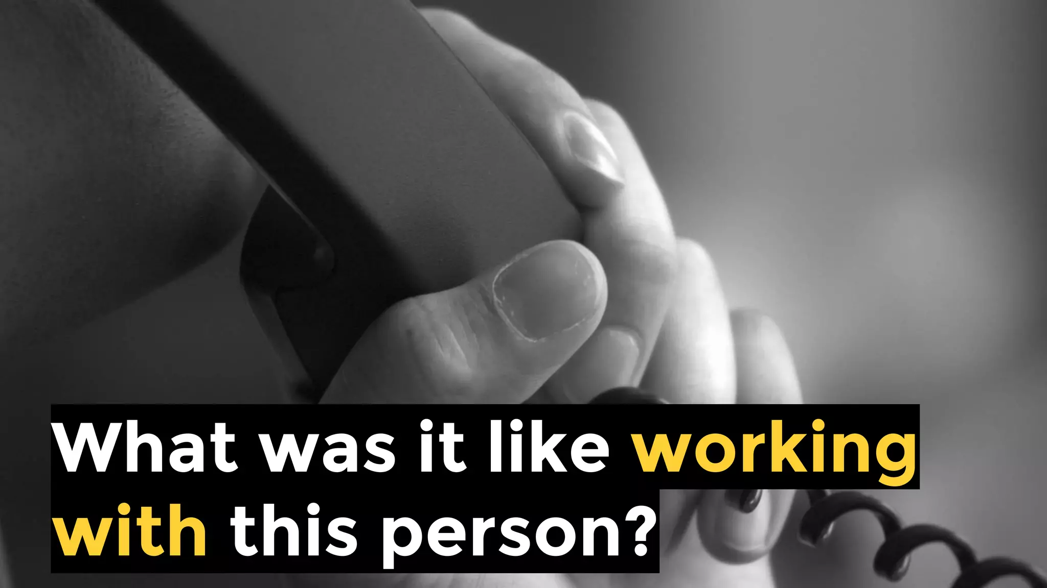 What was it like working with
this person?
 