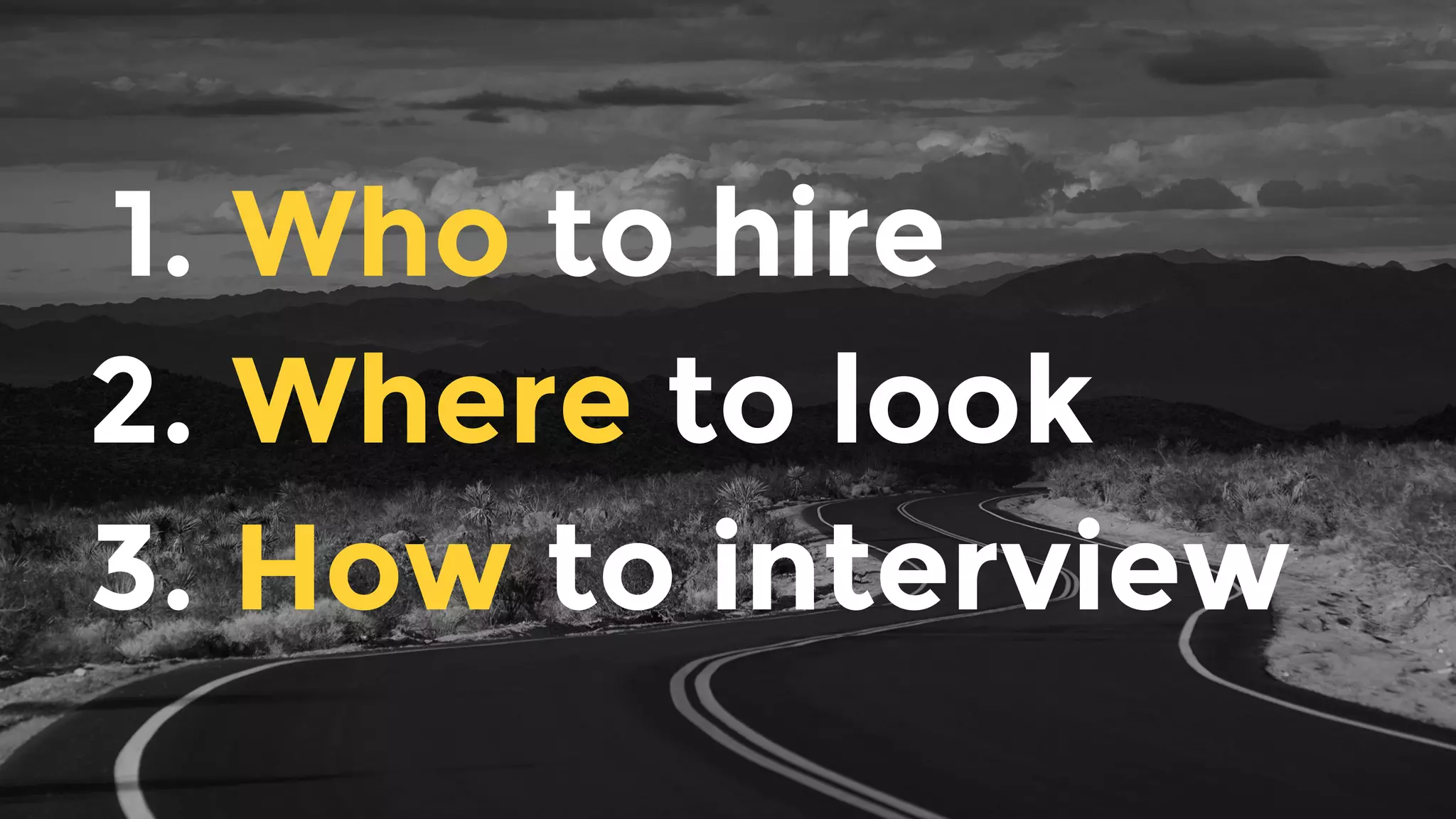 1. Who to hire
2. Where to look
3. How to interview
 