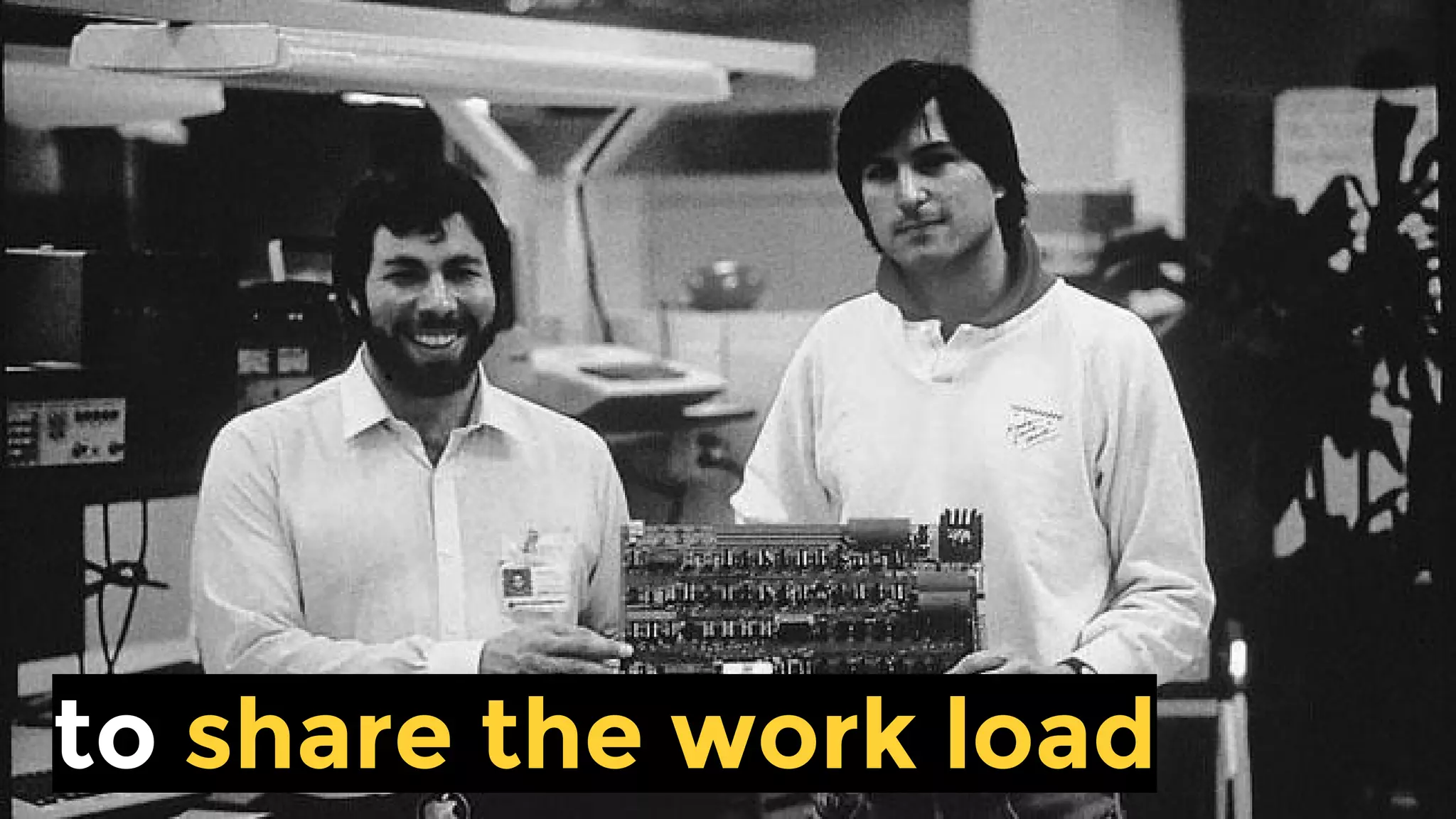 to share the work load
 