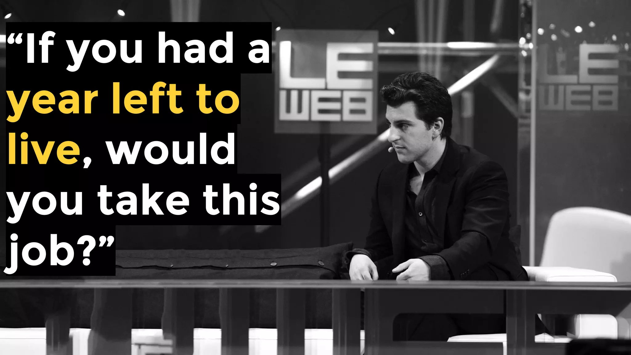 “If you had a year left to live,
would you take this job?”
 