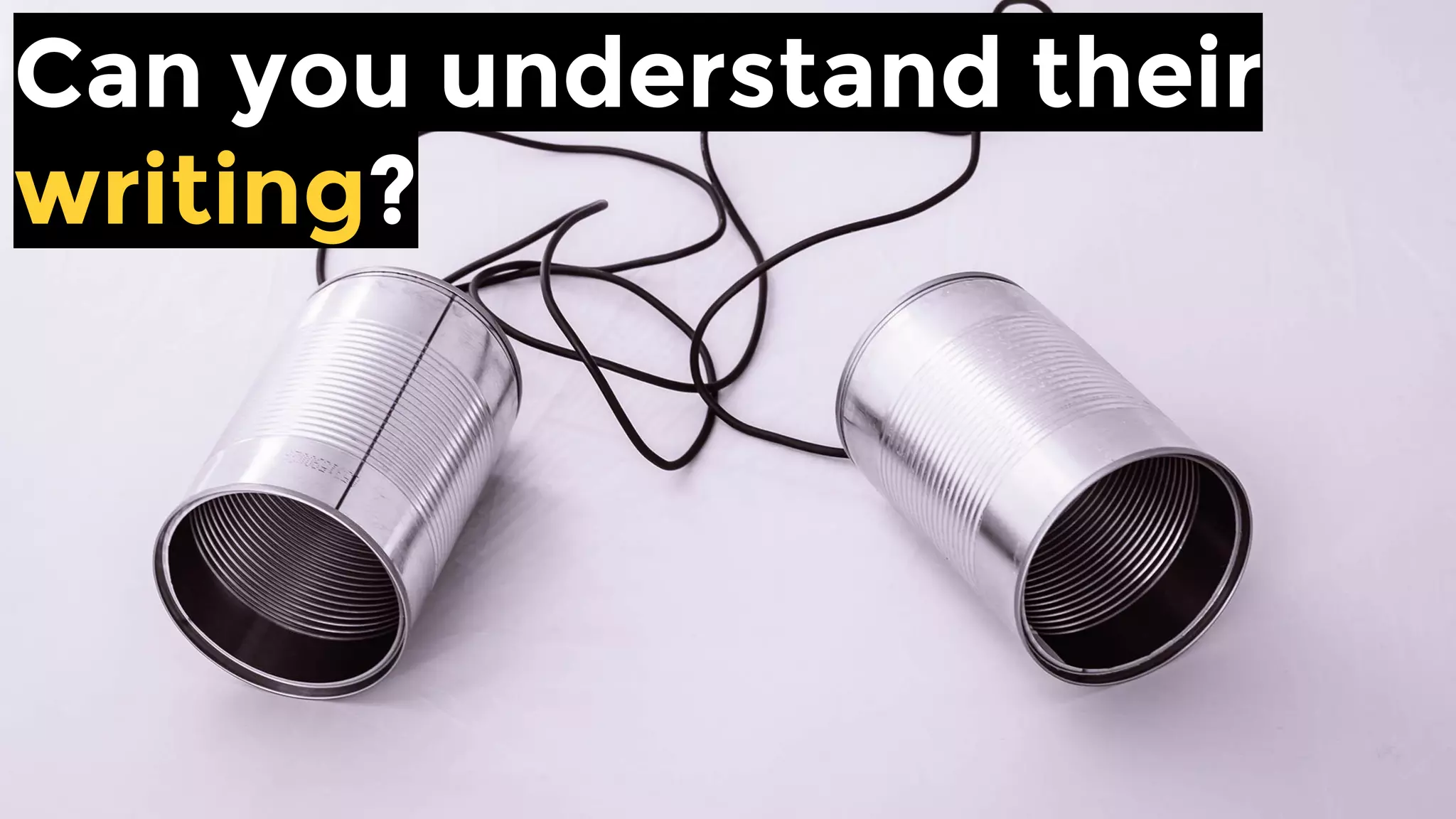 Can you understand their
writing?
 