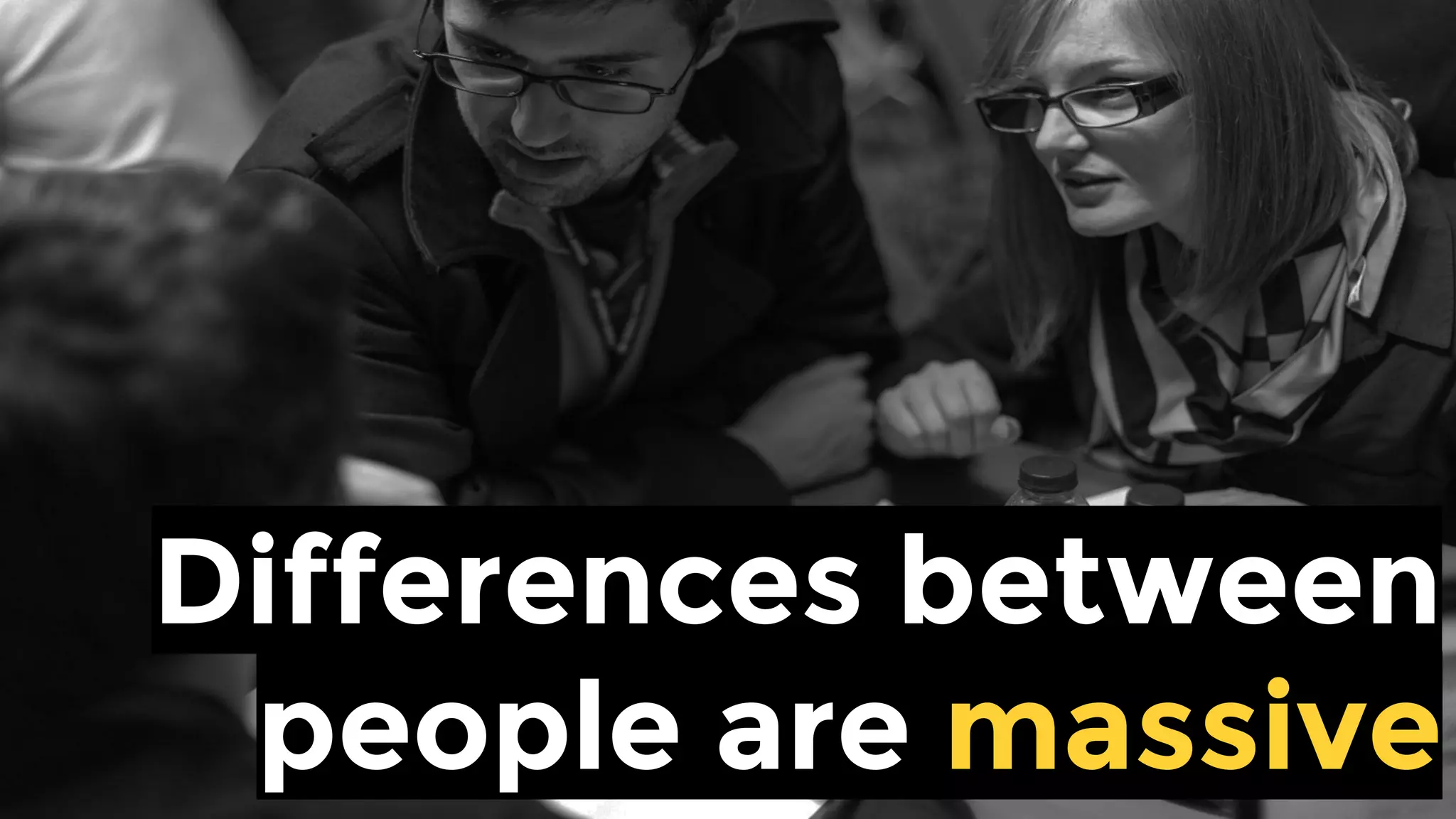 Differences between
people are massive
 