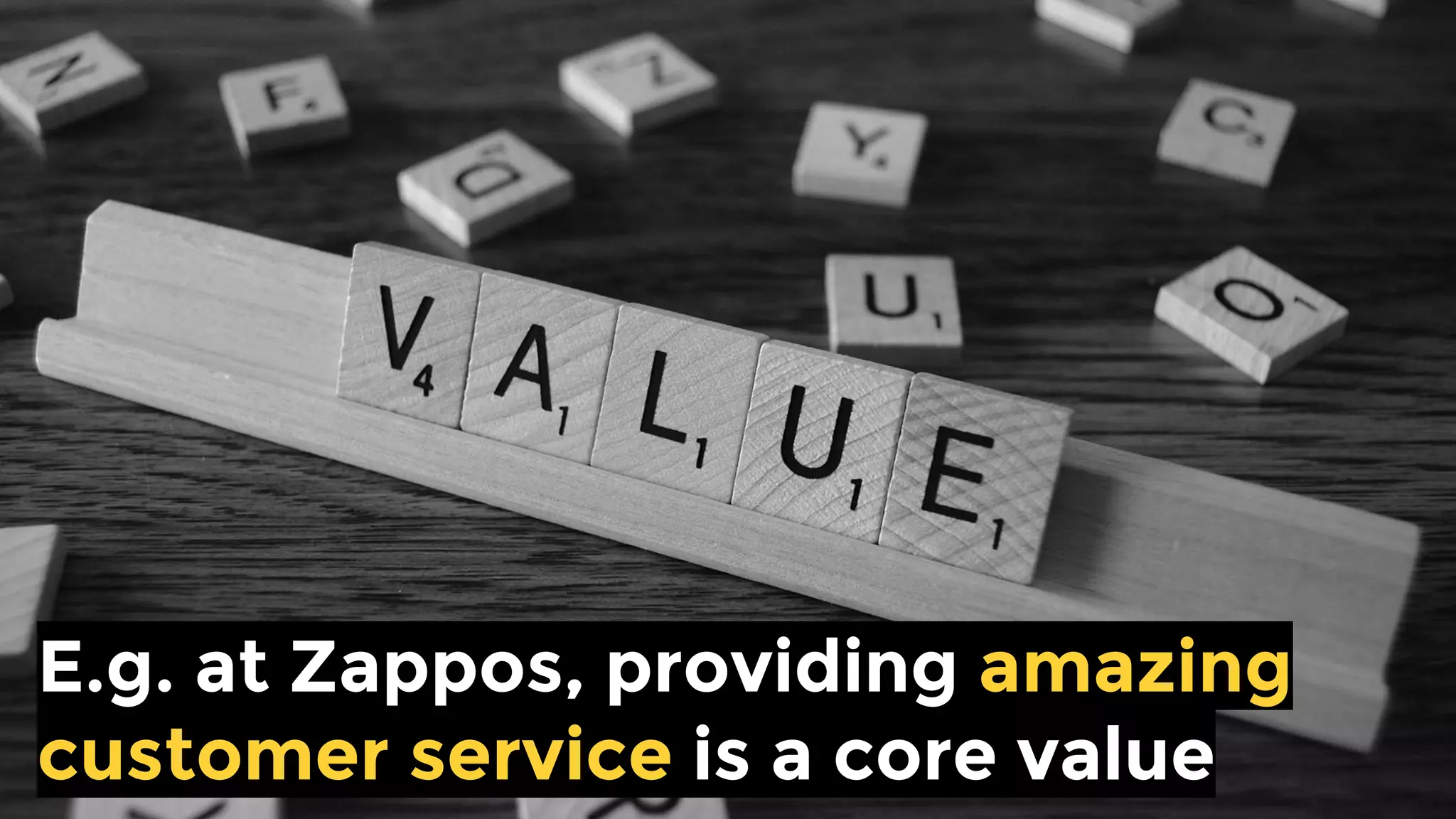 E.g. at Zappos, providing amazing
customer service is a core value
 