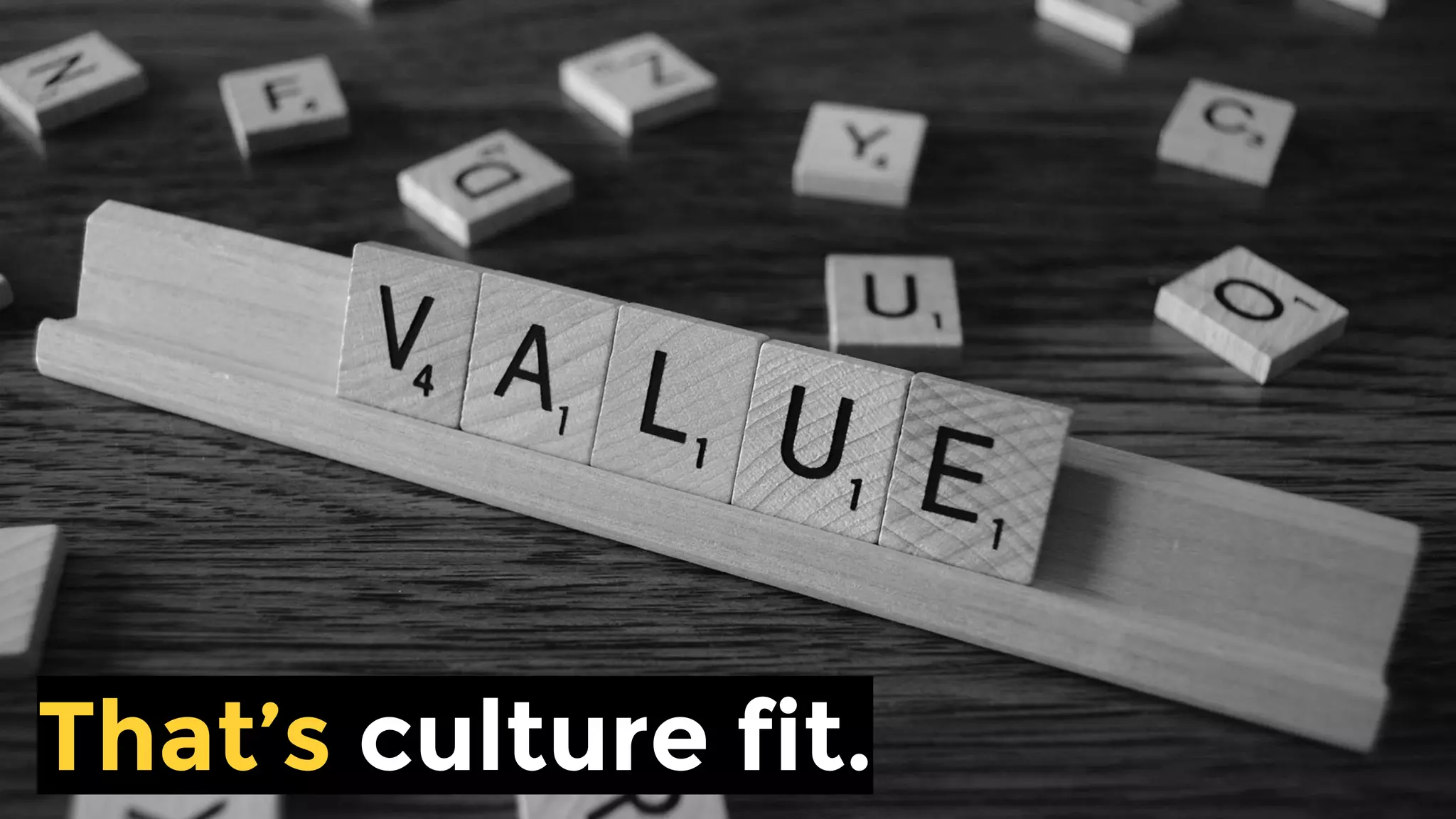 That’s culture fit.
 