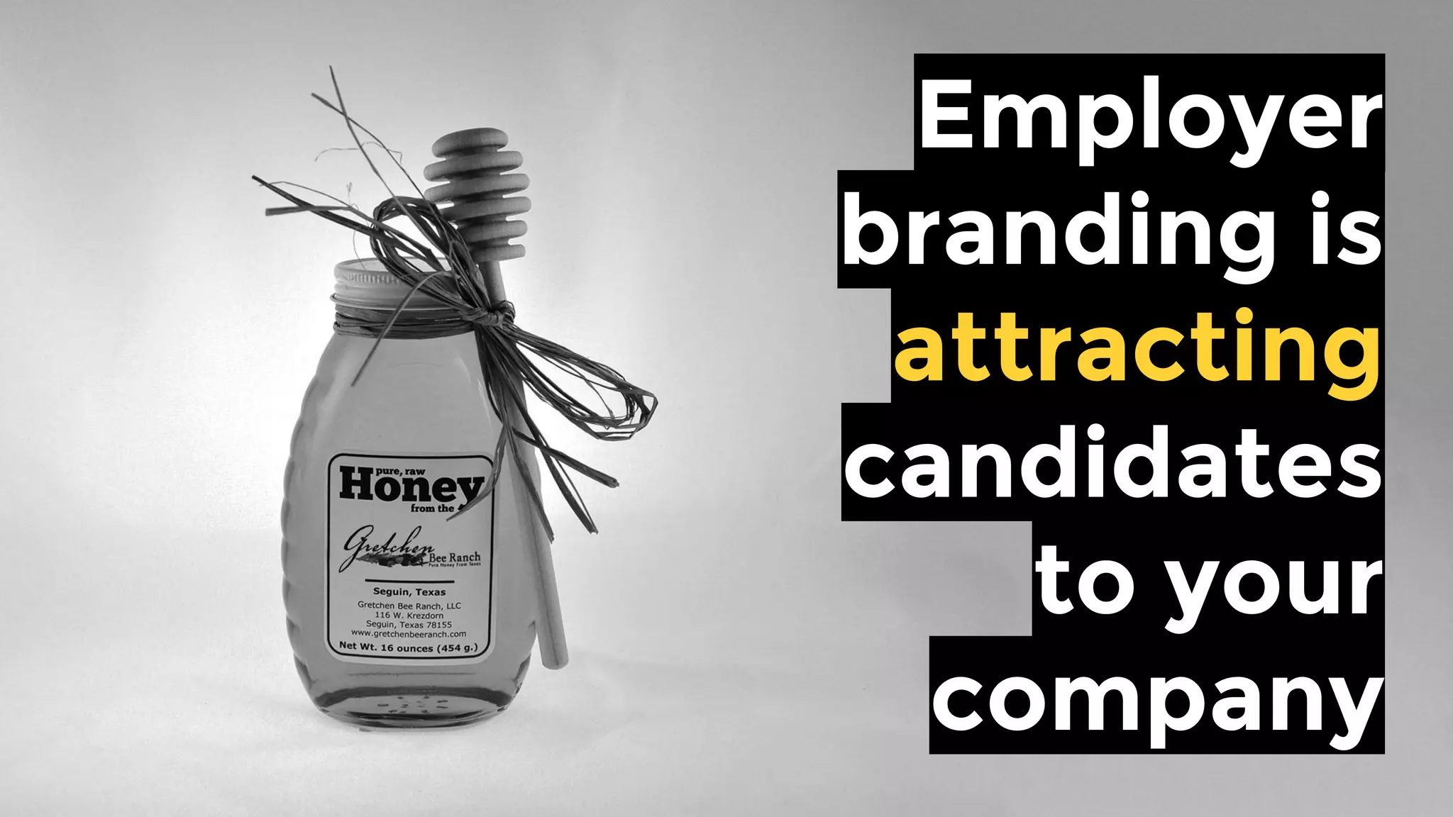 Employer
branding is
attracting
candidates
to your
company
 