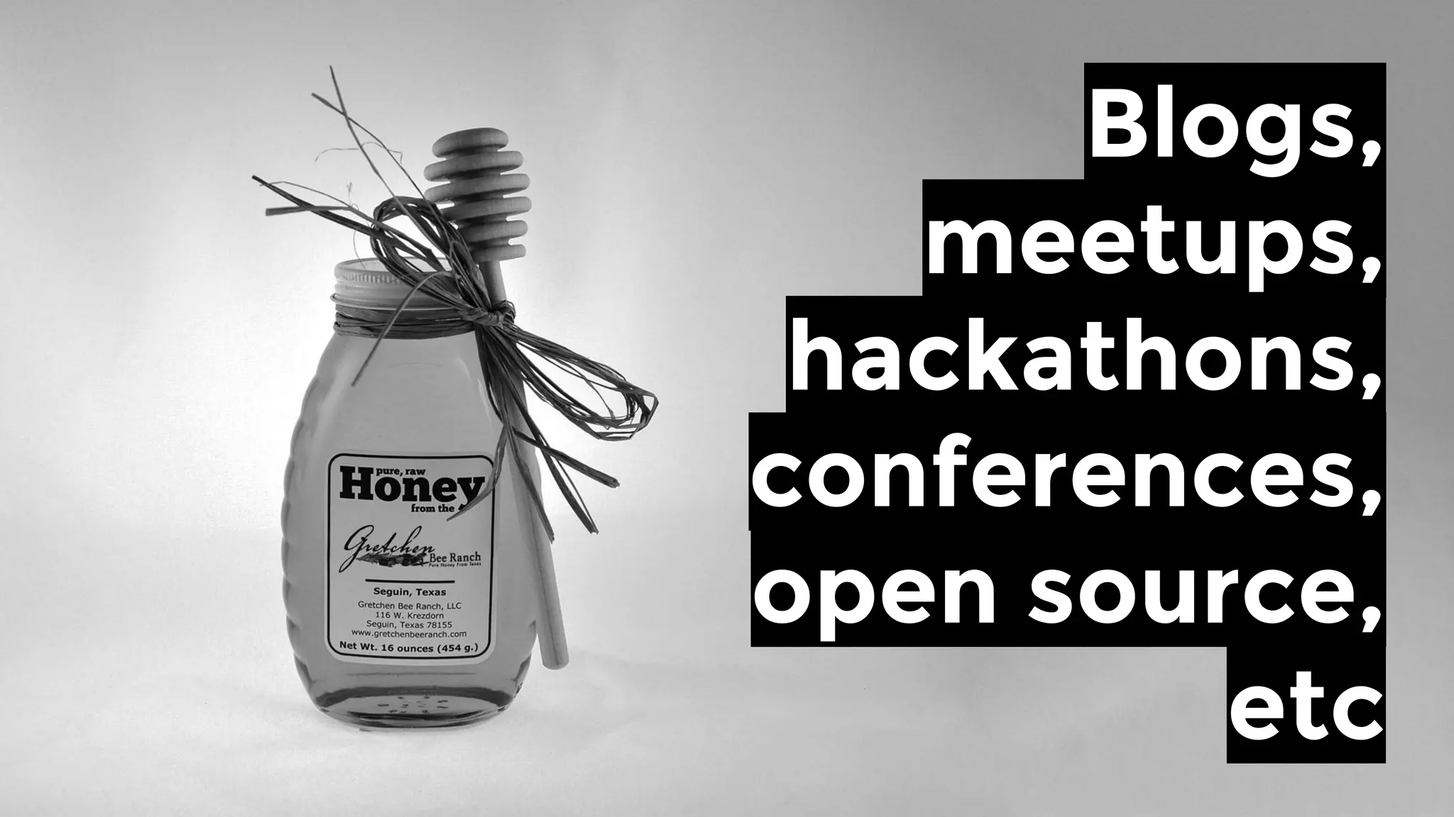 Blogs,
meetups,
hackathons,
conferences,
open source,
etc
 