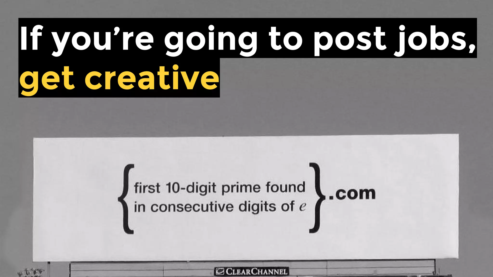 If you’re going to post jobs,
get creative
 