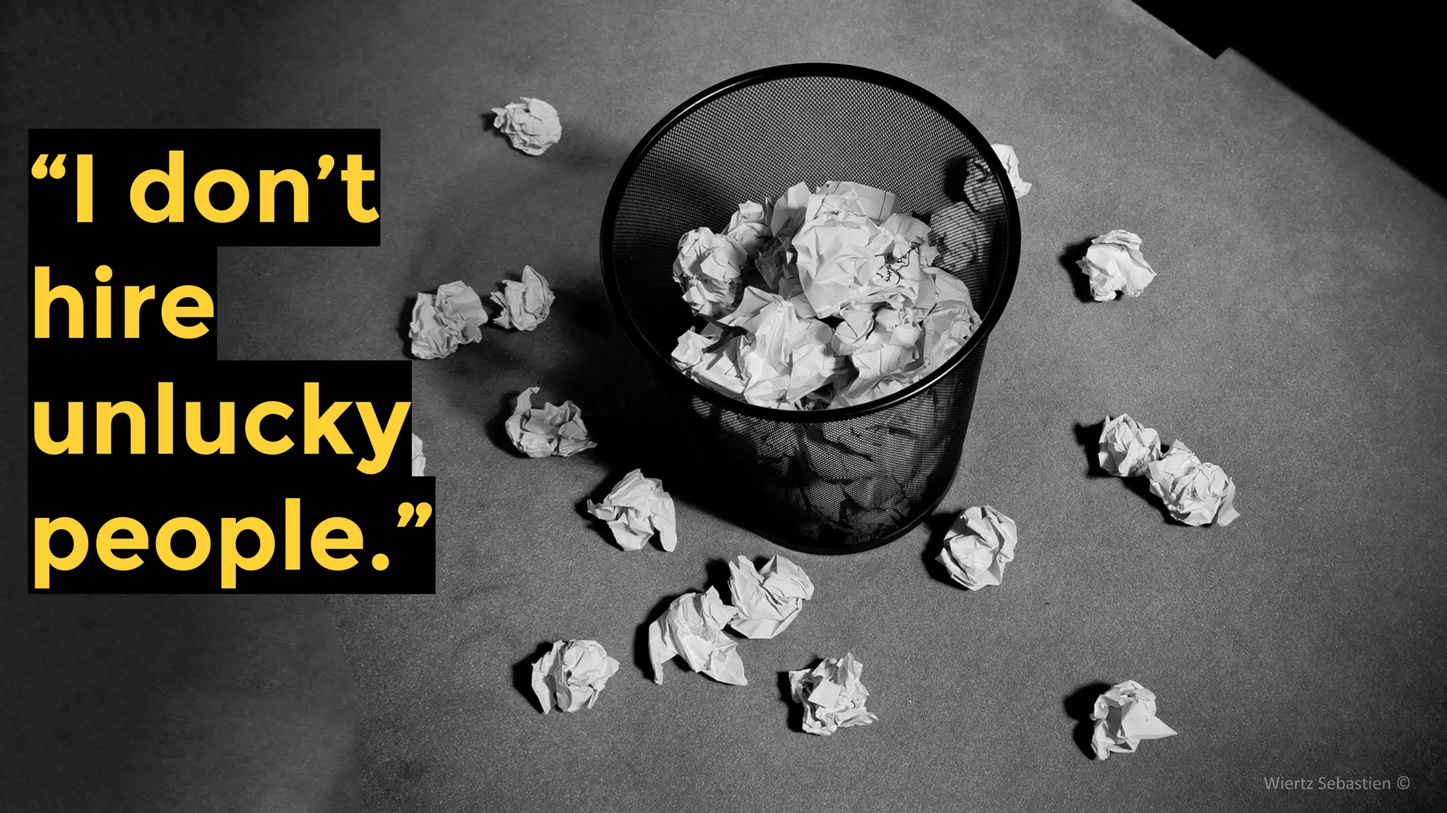 “I don’t
hire
unlucky
people.”
 