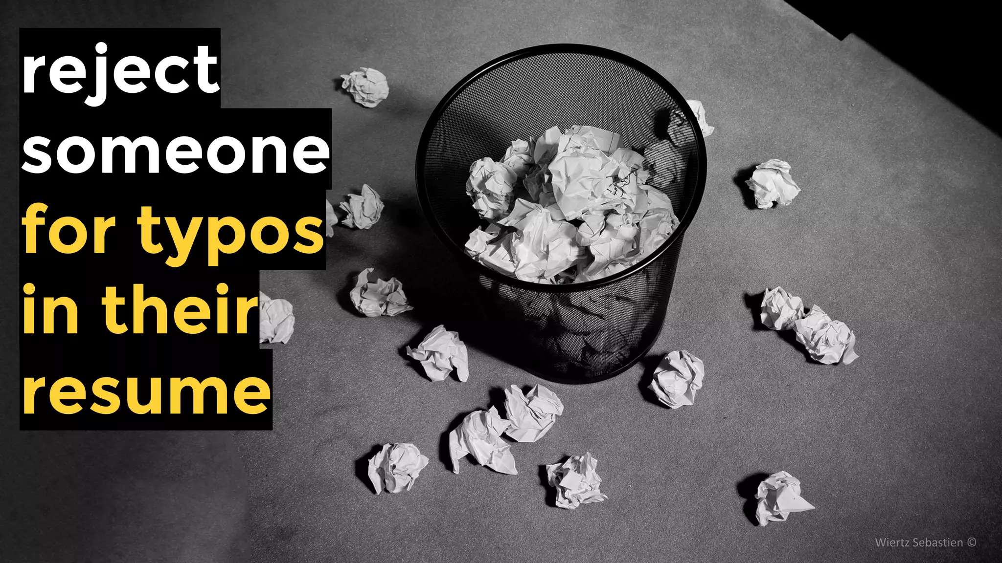 reject
someone
for typos
in their
resume
 