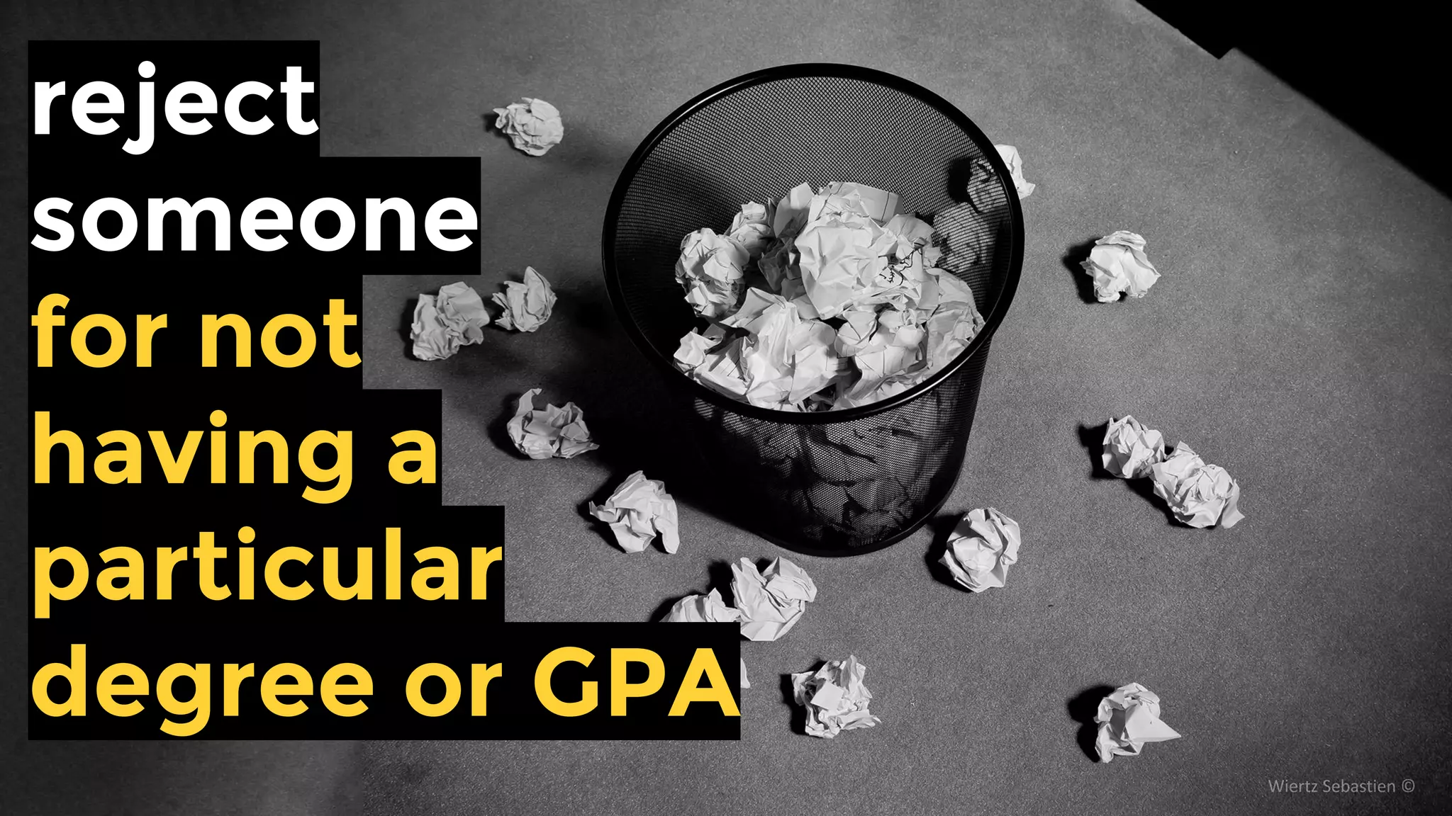 reject
someone
for not
having a
particular
degree or GPA
 