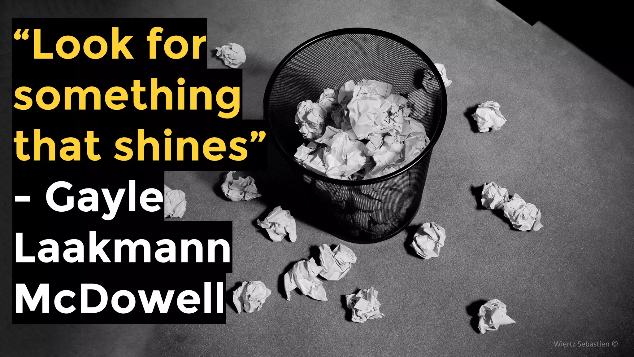 “Look for
something
that shines”
- Gayle
Laakmann
McDowell
 