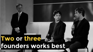 Two or three founders
works best
 