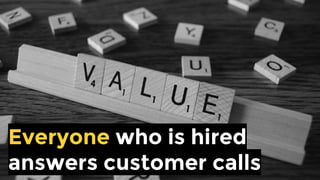 Everyone who is hired
answers customer calls
 