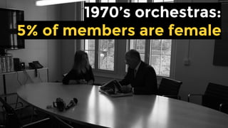 1970’s orchestras:
5% of members are female
 